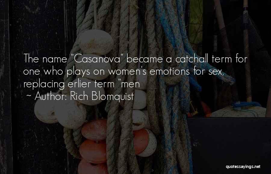 Rich Blomquist Quotes: The Name Casanova Became A Catchall Term For One Who Plays On Women's Emotions For Sex, Replacing Erlier Term Men