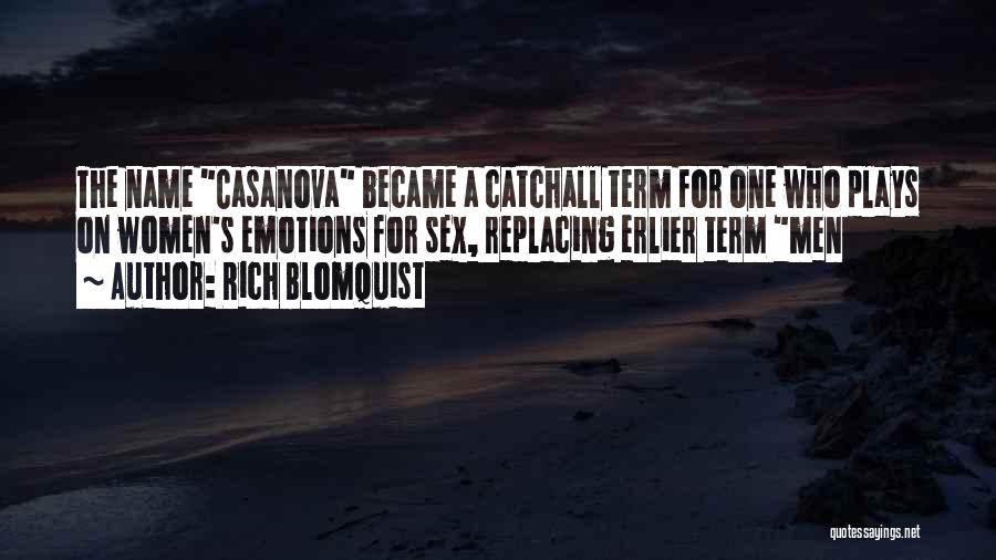 Rich Blomquist Quotes: The Name Casanova Became A Catchall Term For One Who Plays On Women's Emotions For Sex, Replacing Erlier Term Men