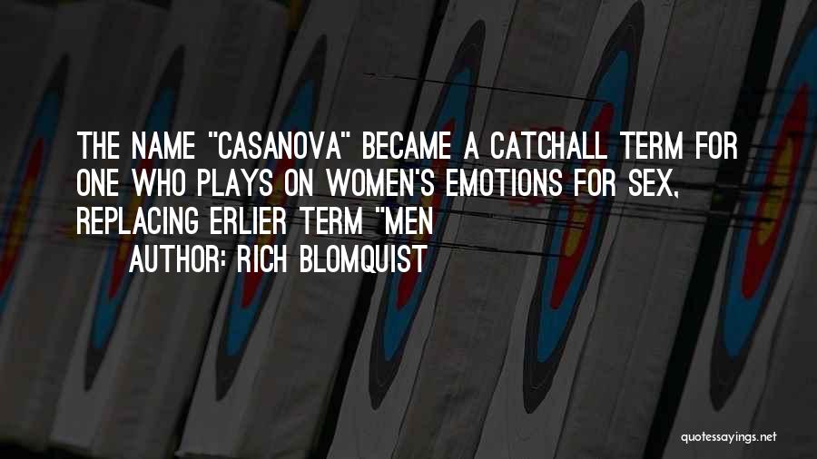 Rich Blomquist Quotes: The Name Casanova Became A Catchall Term For One Who Plays On Women's Emotions For Sex, Replacing Erlier Term Men