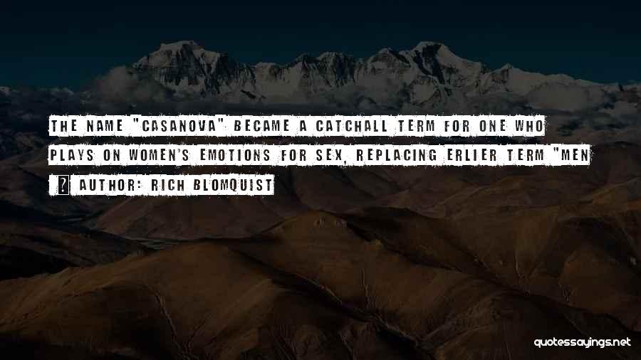 Rich Blomquist Quotes: The Name Casanova Became A Catchall Term For One Who Plays On Women's Emotions For Sex, Replacing Erlier Term Men