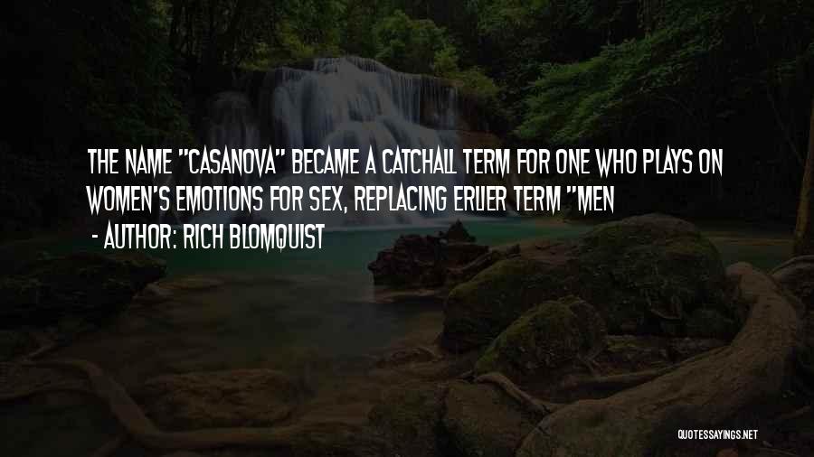 Rich Blomquist Quotes: The Name Casanova Became A Catchall Term For One Who Plays On Women's Emotions For Sex, Replacing Erlier Term Men