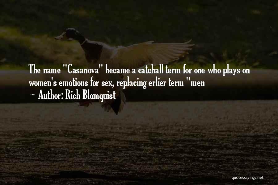 Rich Blomquist Quotes: The Name Casanova Became A Catchall Term For One Who Plays On Women's Emotions For Sex, Replacing Erlier Term Men