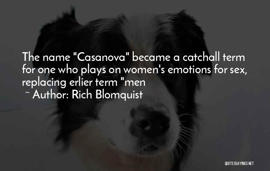 Rich Blomquist Quotes: The Name Casanova Became A Catchall Term For One Who Plays On Women's Emotions For Sex, Replacing Erlier Term Men