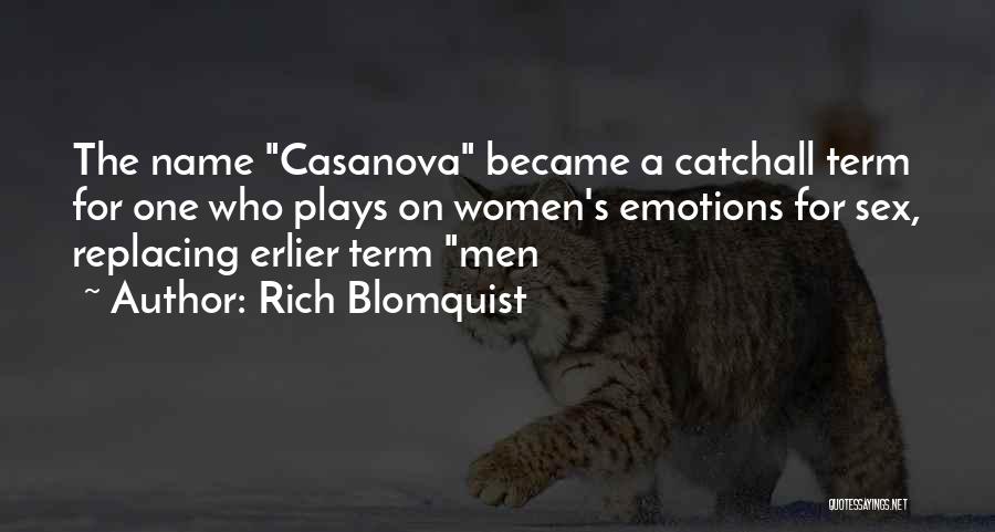 Rich Blomquist Quotes: The Name Casanova Became A Catchall Term For One Who Plays On Women's Emotions For Sex, Replacing Erlier Term Men