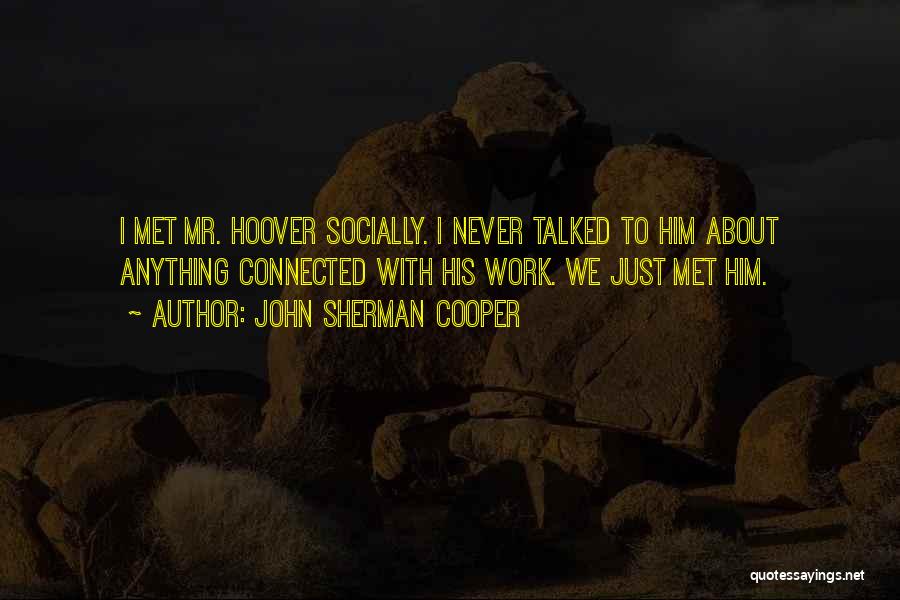 John Sherman Cooper Quotes: I Met Mr. Hoover Socially. I Never Talked To Him About Anything Connected With His Work. We Just Met Him.