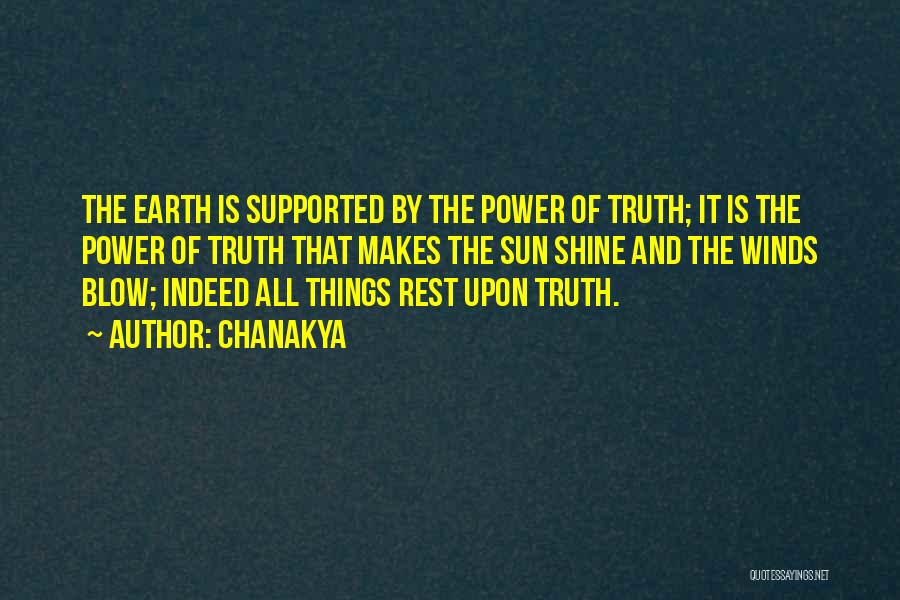 Chanakya Quotes: The Earth Is Supported By The Power Of Truth; It Is The Power Of Truth That Makes The Sun Shine