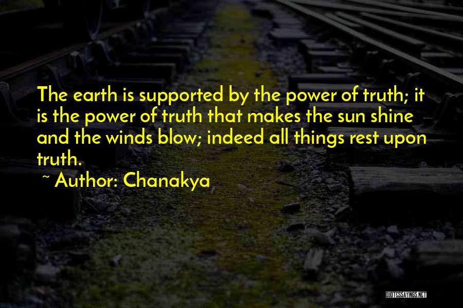 Chanakya Quotes: The Earth Is Supported By The Power Of Truth; It Is The Power Of Truth That Makes The Sun Shine