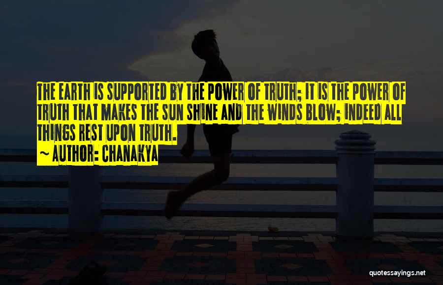 Chanakya Quotes: The Earth Is Supported By The Power Of Truth; It Is The Power Of Truth That Makes The Sun Shine