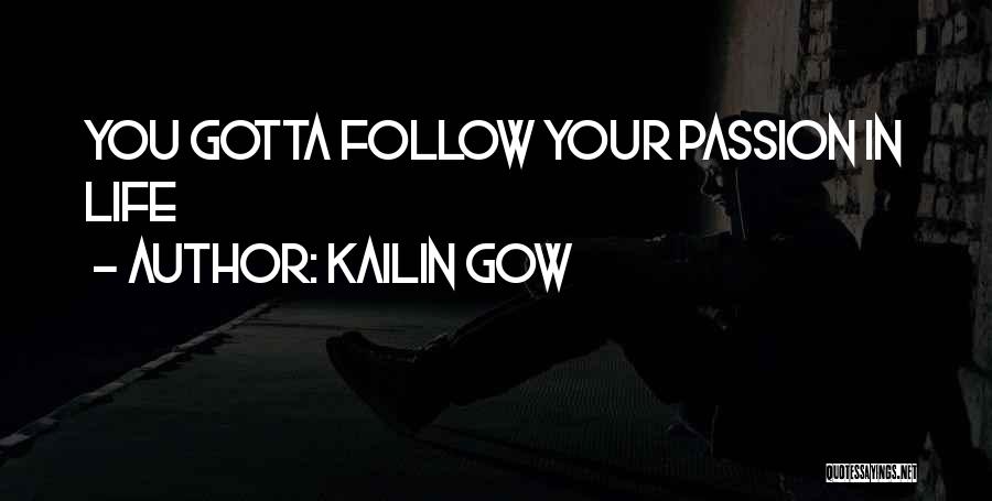 Kailin Gow Quotes: You Gotta Follow Your Passion In Life