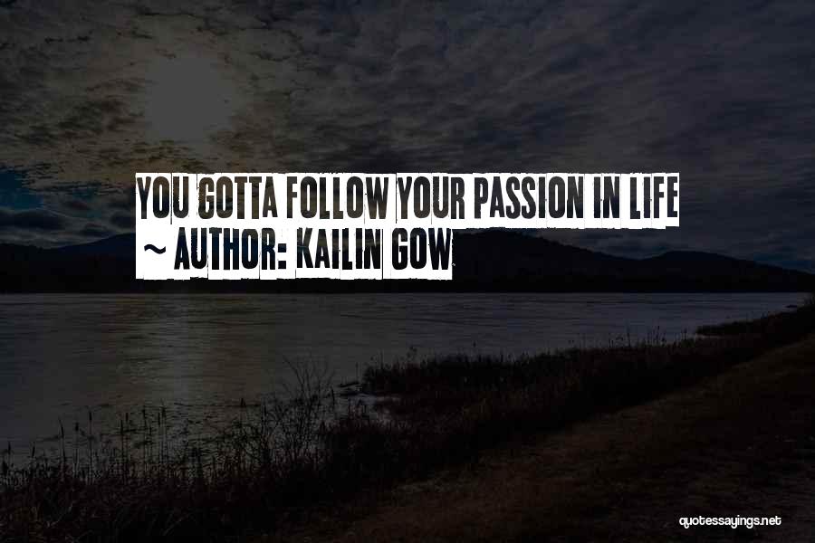 Kailin Gow Quotes: You Gotta Follow Your Passion In Life