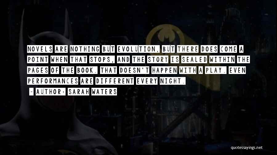 Sarah Waters Quotes: Novels Are Nothing But Evolution, But There Does Come A Point When That Stops, And The Story Is Sealed Within