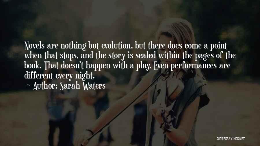 Sarah Waters Quotes: Novels Are Nothing But Evolution, But There Does Come A Point When That Stops, And The Story Is Sealed Within