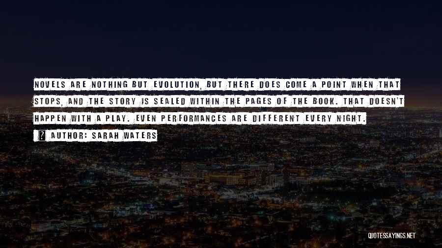 Sarah Waters Quotes: Novels Are Nothing But Evolution, But There Does Come A Point When That Stops, And The Story Is Sealed Within