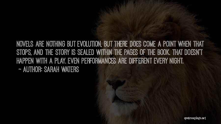 Sarah Waters Quotes: Novels Are Nothing But Evolution, But There Does Come A Point When That Stops, And The Story Is Sealed Within