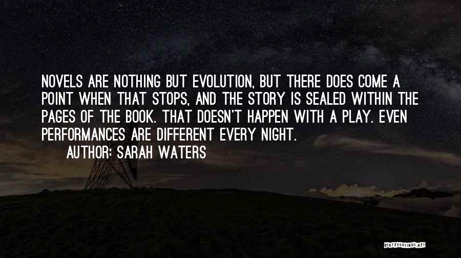 Sarah Waters Quotes: Novels Are Nothing But Evolution, But There Does Come A Point When That Stops, And The Story Is Sealed Within