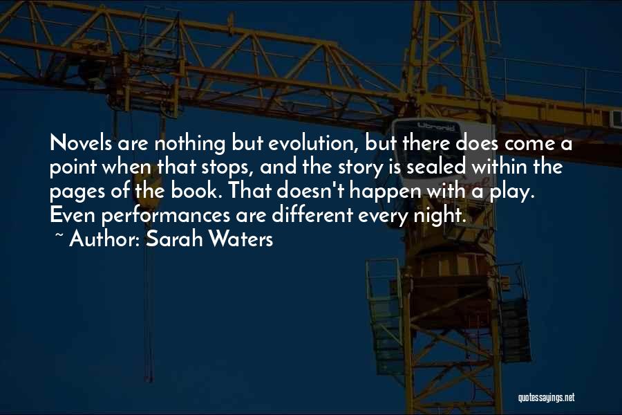 Sarah Waters Quotes: Novels Are Nothing But Evolution, But There Does Come A Point When That Stops, And The Story Is Sealed Within