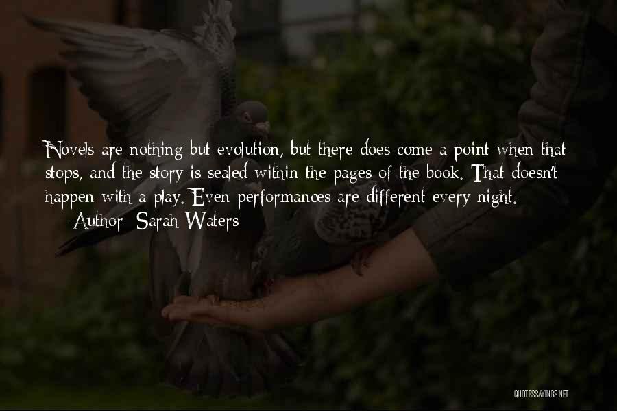 Sarah Waters Quotes: Novels Are Nothing But Evolution, But There Does Come A Point When That Stops, And The Story Is Sealed Within