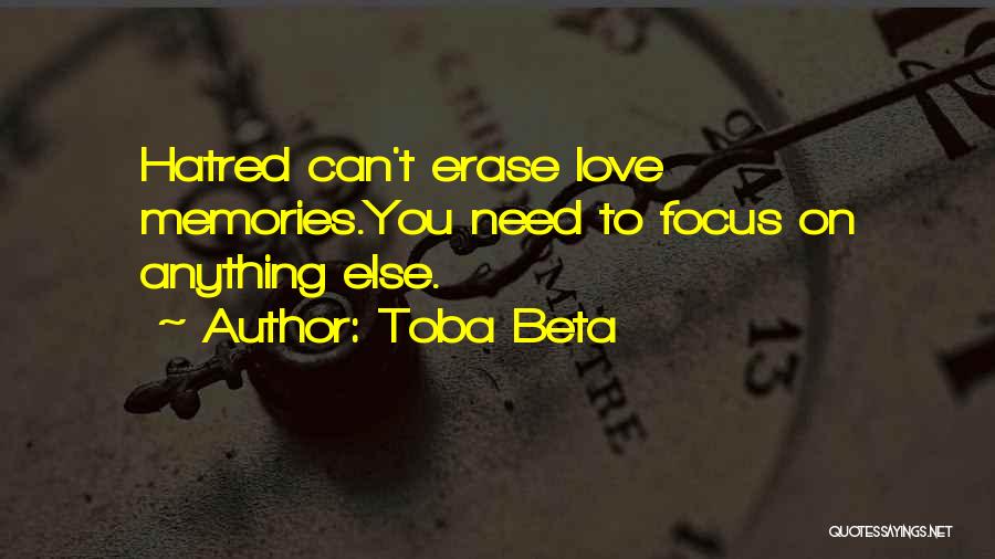 Toba Beta Quotes: Hatred Can't Erase Love Memories.you Need To Focus On Anything Else.