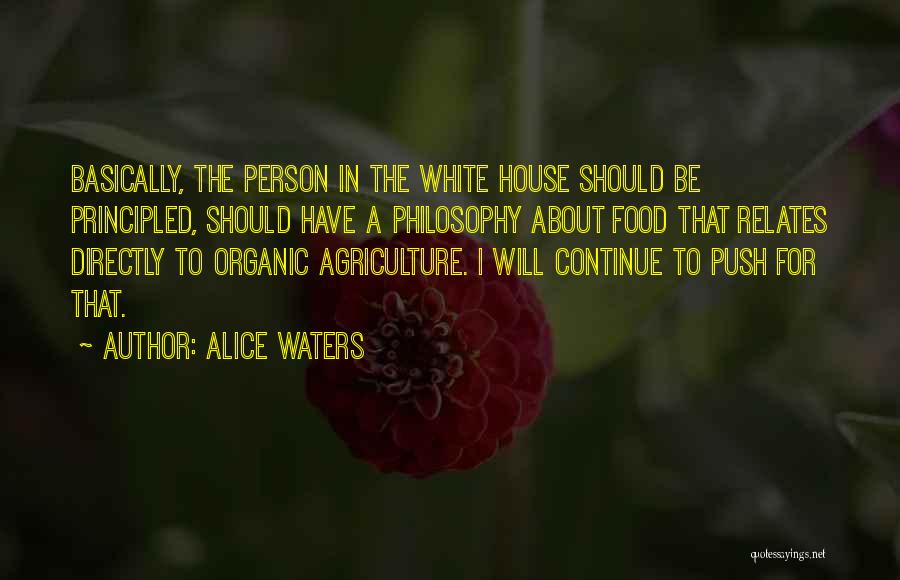 Alice Waters Quotes: Basically, The Person In The White House Should Be Principled, Should Have A Philosophy About Food That Relates Directly To