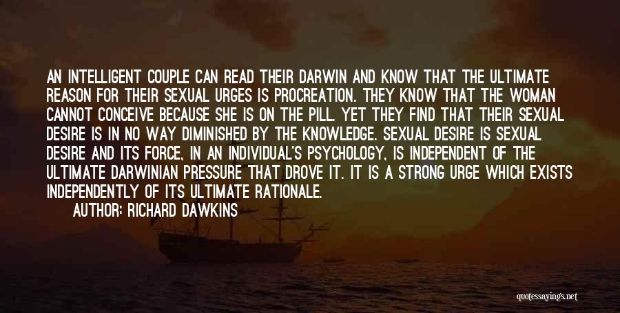 Richard Dawkins Quotes: An Intelligent Couple Can Read Their Darwin And Know That The Ultimate Reason For Their Sexual Urges Is Procreation. They