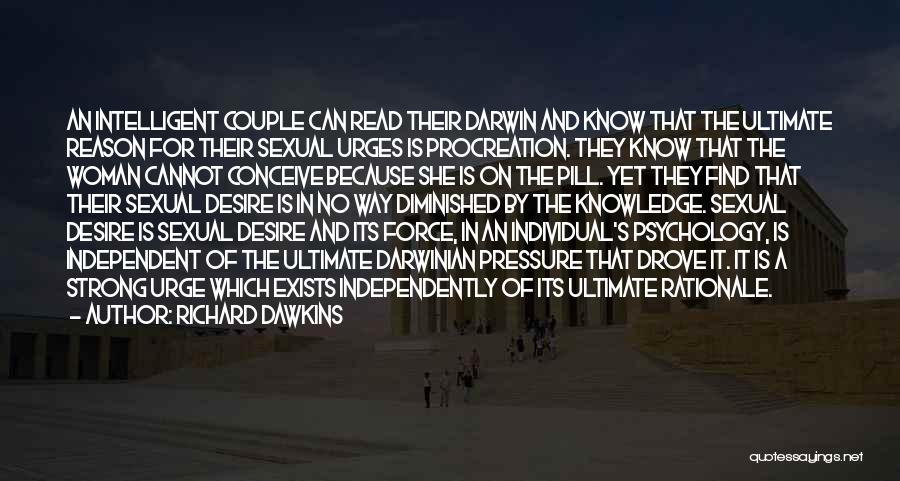 Richard Dawkins Quotes: An Intelligent Couple Can Read Their Darwin And Know That The Ultimate Reason For Their Sexual Urges Is Procreation. They