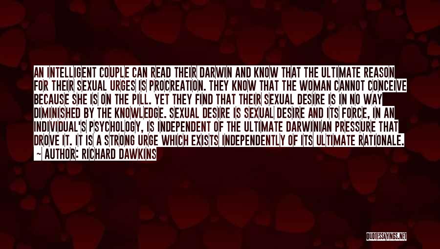 Richard Dawkins Quotes: An Intelligent Couple Can Read Their Darwin And Know That The Ultimate Reason For Their Sexual Urges Is Procreation. They