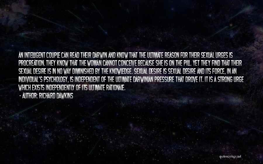 Richard Dawkins Quotes: An Intelligent Couple Can Read Their Darwin And Know That The Ultimate Reason For Their Sexual Urges Is Procreation. They