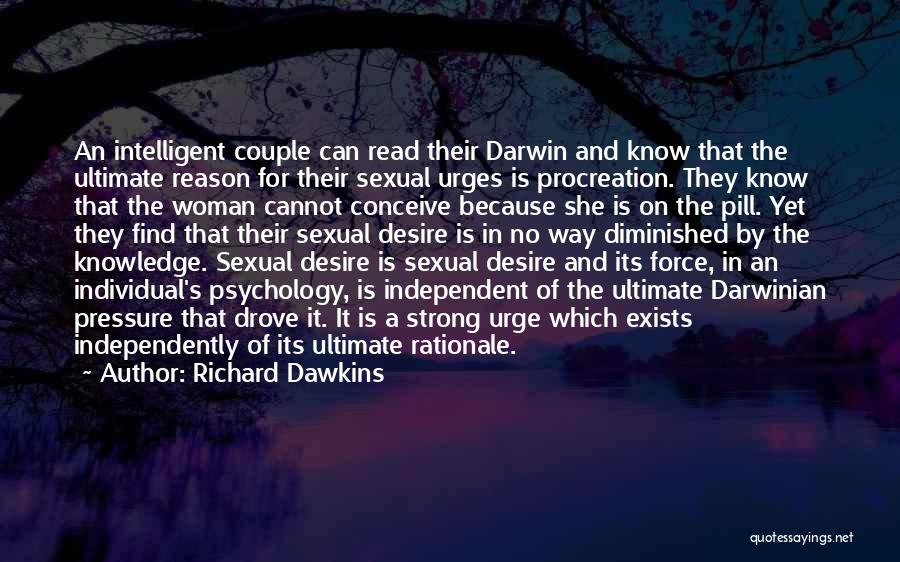 Richard Dawkins Quotes: An Intelligent Couple Can Read Their Darwin And Know That The Ultimate Reason For Their Sexual Urges Is Procreation. They