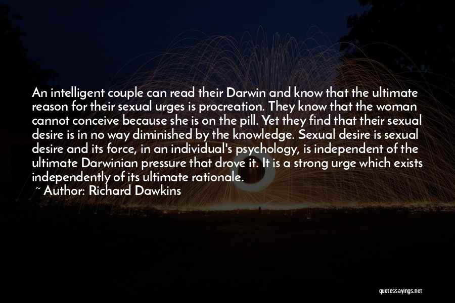 Richard Dawkins Quotes: An Intelligent Couple Can Read Their Darwin And Know That The Ultimate Reason For Their Sexual Urges Is Procreation. They