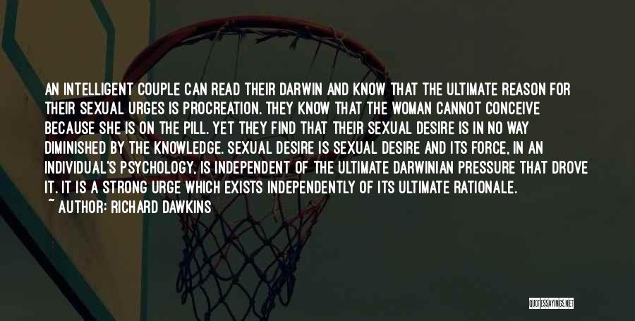 Richard Dawkins Quotes: An Intelligent Couple Can Read Their Darwin And Know That The Ultimate Reason For Their Sexual Urges Is Procreation. They