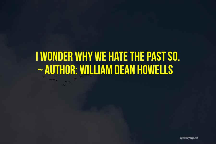 William Dean Howells Quotes: I Wonder Why We Hate The Past So.