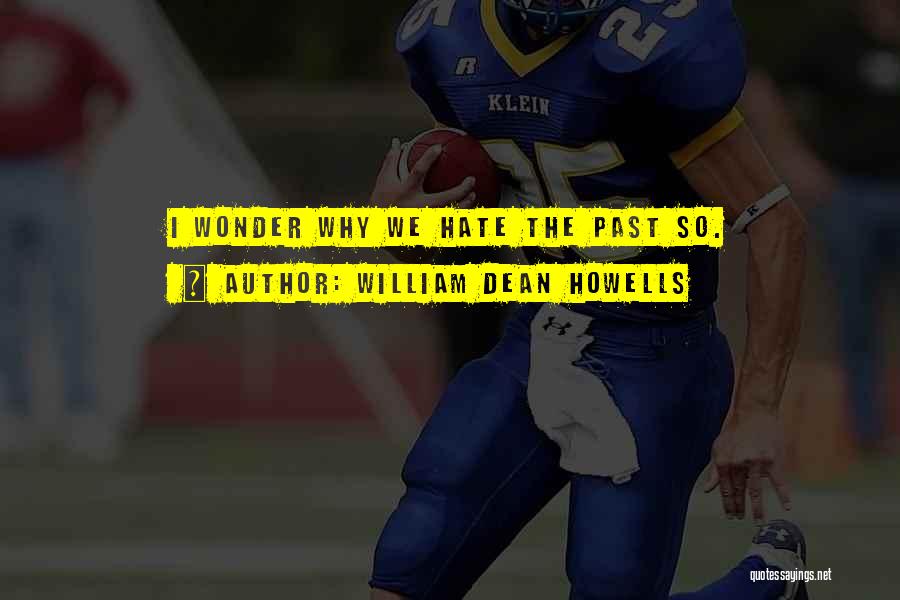 William Dean Howells Quotes: I Wonder Why We Hate The Past So.