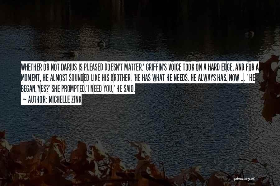 Michelle Zink Quotes: Whether Or Not Darius Is Pleased Doesn't Matter.' Griffin's Voice Took On A Hard Edge, And For A Moment, He