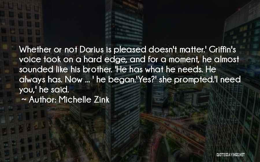 Michelle Zink Quotes: Whether Or Not Darius Is Pleased Doesn't Matter.' Griffin's Voice Took On A Hard Edge, And For A Moment, He