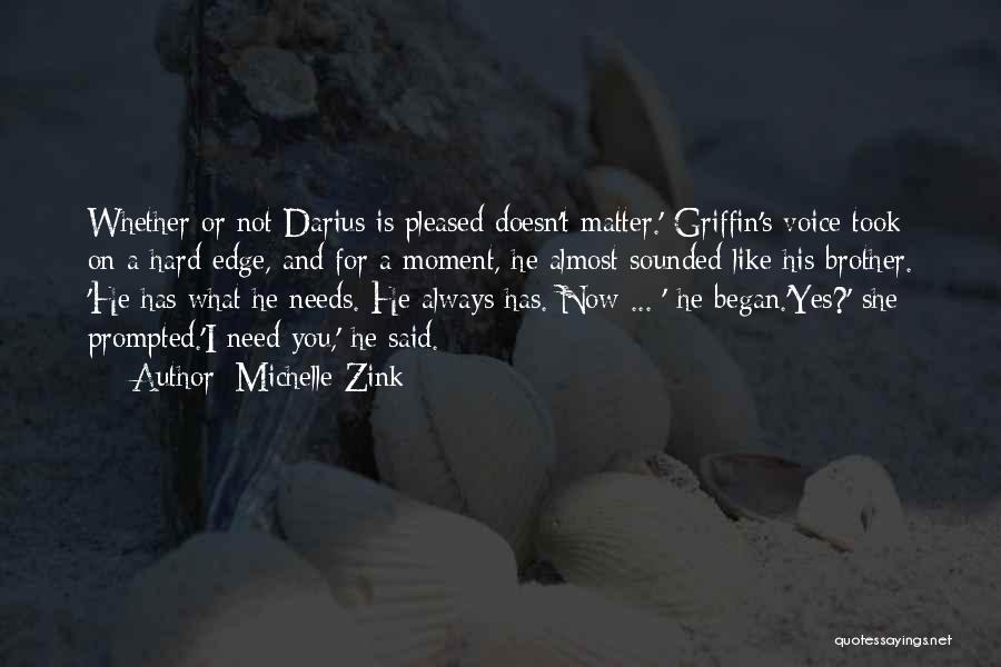 Michelle Zink Quotes: Whether Or Not Darius Is Pleased Doesn't Matter.' Griffin's Voice Took On A Hard Edge, And For A Moment, He