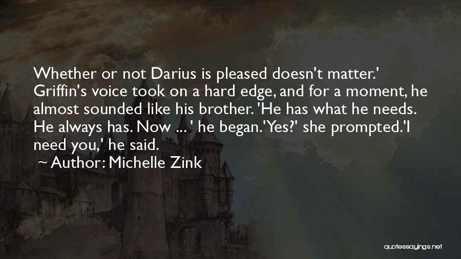 Michelle Zink Quotes: Whether Or Not Darius Is Pleased Doesn't Matter.' Griffin's Voice Took On A Hard Edge, And For A Moment, He