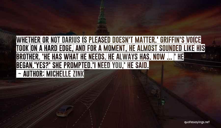 Michelle Zink Quotes: Whether Or Not Darius Is Pleased Doesn't Matter.' Griffin's Voice Took On A Hard Edge, And For A Moment, He