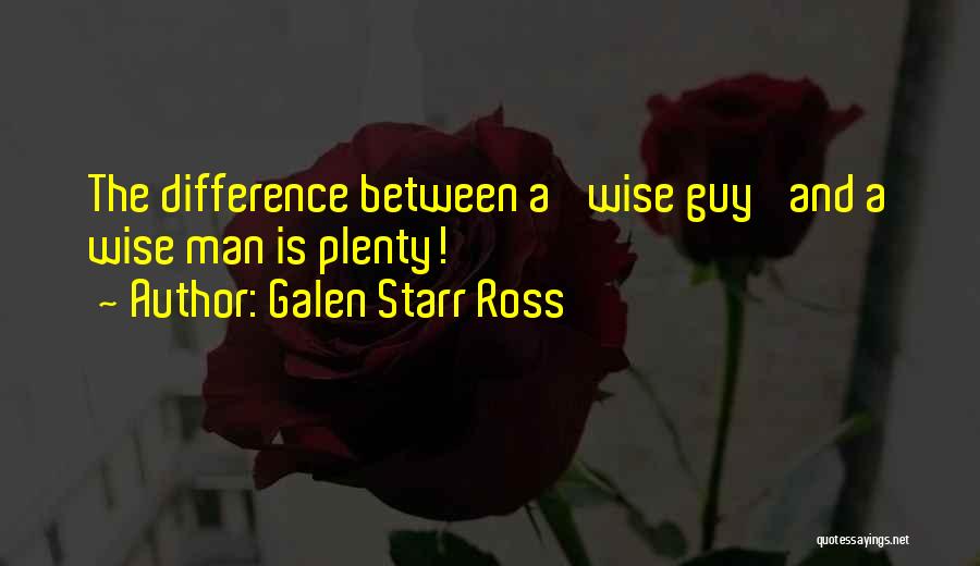 Galen Starr Ross Quotes: The Difference Between A 'wise Guy' And A Wise Man Is Plenty!