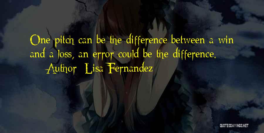 Lisa Fernandez Quotes: One Pitch Can Be The Difference Between A Win And A Loss, An Error Could Be The Difference.