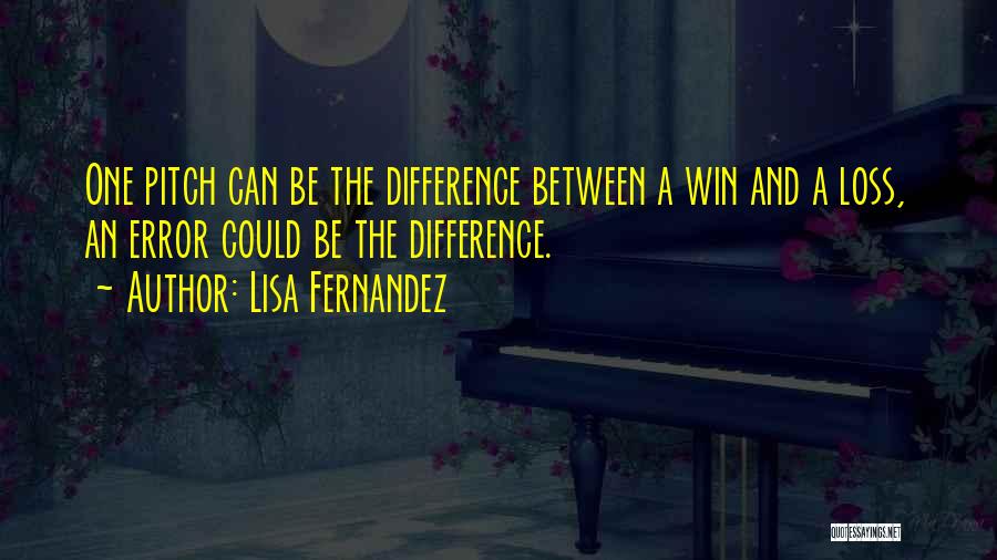 Lisa Fernandez Quotes: One Pitch Can Be The Difference Between A Win And A Loss, An Error Could Be The Difference.