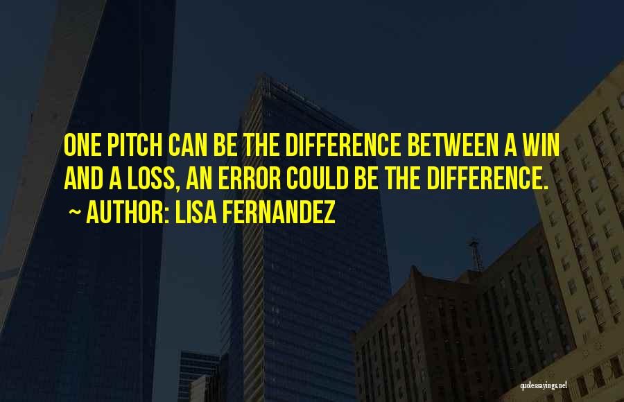 Lisa Fernandez Quotes: One Pitch Can Be The Difference Between A Win And A Loss, An Error Could Be The Difference.