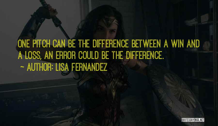 Lisa Fernandez Quotes: One Pitch Can Be The Difference Between A Win And A Loss, An Error Could Be The Difference.