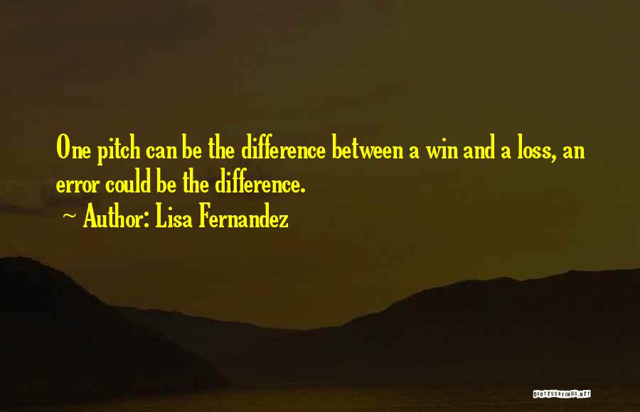 Lisa Fernandez Quotes: One Pitch Can Be The Difference Between A Win And A Loss, An Error Could Be The Difference.