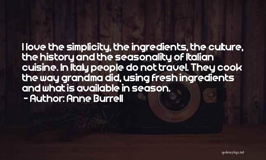 Anne Burrell Quotes: I Love The Simplicity, The Ingredients, The Culture, The History And The Seasonality Of Italian Cuisine. In Italy People Do