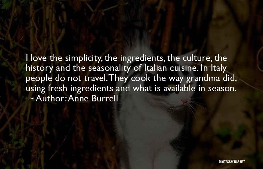 Anne Burrell Quotes: I Love The Simplicity, The Ingredients, The Culture, The History And The Seasonality Of Italian Cuisine. In Italy People Do