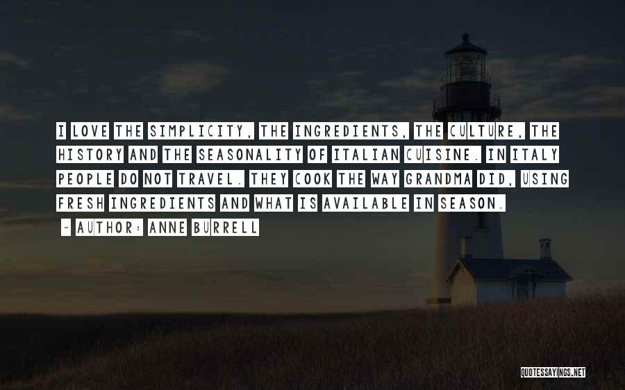 Anne Burrell Quotes: I Love The Simplicity, The Ingredients, The Culture, The History And The Seasonality Of Italian Cuisine. In Italy People Do