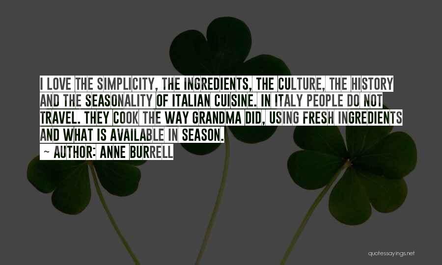 Anne Burrell Quotes: I Love The Simplicity, The Ingredients, The Culture, The History And The Seasonality Of Italian Cuisine. In Italy People Do