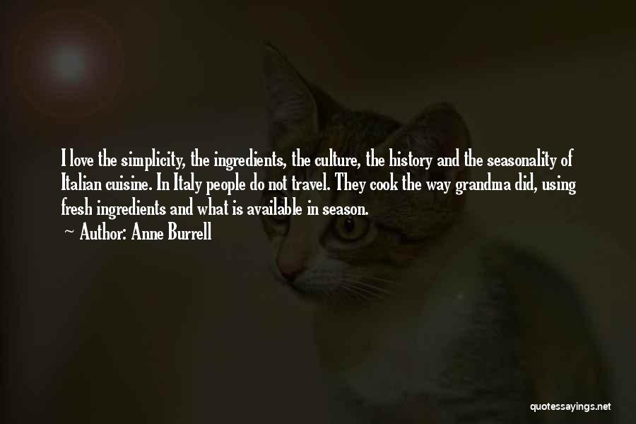 Anne Burrell Quotes: I Love The Simplicity, The Ingredients, The Culture, The History And The Seasonality Of Italian Cuisine. In Italy People Do