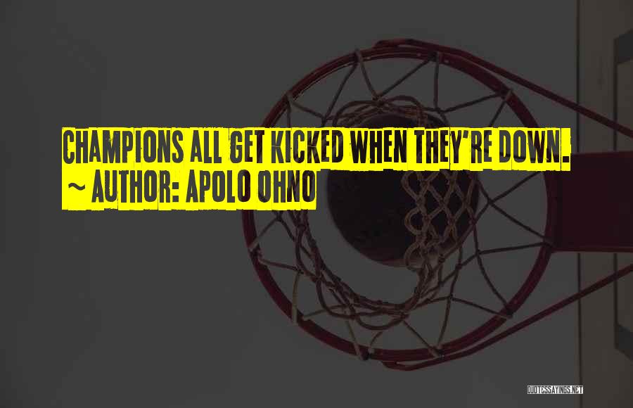 Apolo Ohno Quotes: Champions All Get Kicked When They're Down.