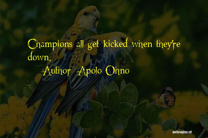 Apolo Ohno Quotes: Champions All Get Kicked When They're Down.